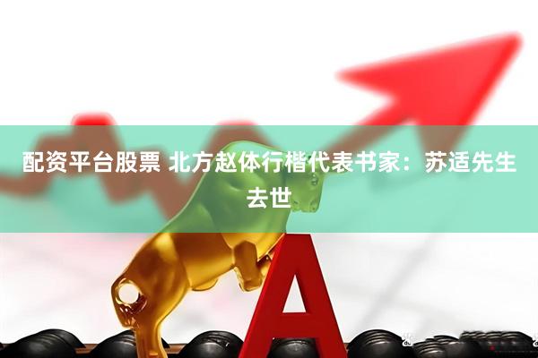 配资平台股票 北方赵体行楷代表书家：苏适先生去世